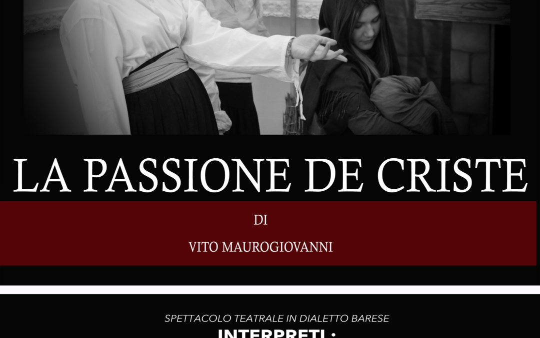 RAPPRESENTAZIONE TEATRALE ” LA PASSIONE DE CRISTE” DI VITO MAUROGIOVANNI VENERDI’ 10 MAGGIO ALLE ORE 17:00